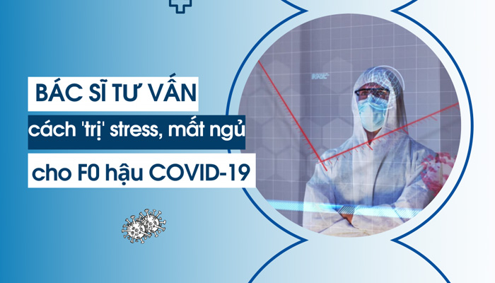 Bác sỹ tư vấn cách ‘trị’ stress, mất ngủ cho F0 hậu COVID-19