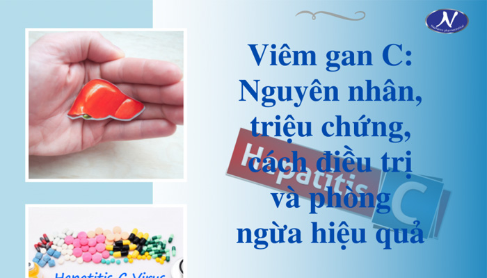 Viêm gan C: Nguyên nhân, triệu chứng, cách điều trị và phòng ngừa hiệu quả