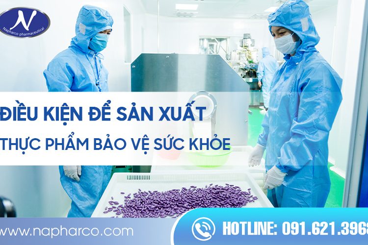 ĐIỀU KIỆN ĐỂ SẢN XUẤT THỰC PHẨM BẢO VỆ SỨC KHỎE